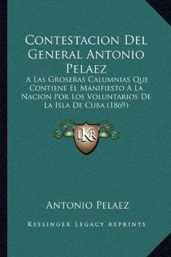 portada Contestacion del General Antonio Pelaez: A las Groseras Calumnias que Contiene el Manifiesto a la Nacion por los Voluntarios de la Isla de Cuba (1869)