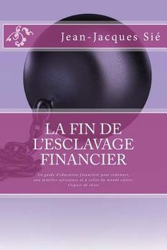 portada La fin de l'esclavage financier: Un guide d'éducation financière pour redonner, aux familles africaines et à celles du monde entier, l'espoir de rêver (en Francés)