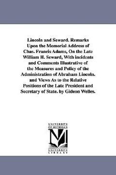 portada lincoln and seward. remarks upon the memorial address of chas. francis adams, on the late william h. seward, with incidents and comments illustrative (en Inglés)