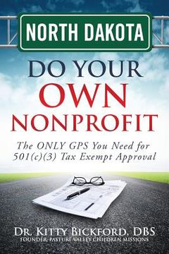 portada North Dakota Do Your Own Nonprofit: The ONLY GPS You Need for 501c3 Tax Exempt Approval (in English)