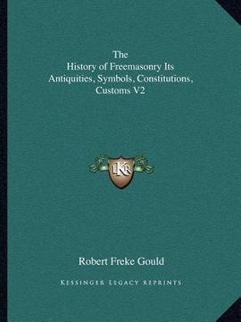 portada the history of freemasonry its antiquities, symbols, constitthe history of freemasonry its antiquities, symbols, constitutions, customs v2 utions, cus (en Inglés)