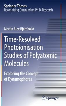 portada Time-Resolved Photoionisation Studies of Polyatomic Molecules: Exploring the Concept of Dynamophores
