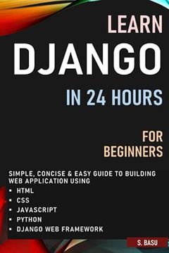 portada Learn Django in 24 Hours for Beginners: Simple, Concise & Easy Guide to Building Web Application Using Html, Css, Javascript, Python & Django Web Fram (en Inglés)