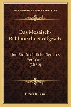 portada Das Mosaisch-Rabbinische Strafgesetz: Und Strafrechtliche Gerichts-Verfahren (1870) (in German)