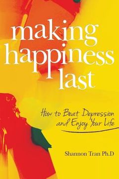 portada Making Happiness Last: How to Beat Depression and Enjoy Your Life (en Inglés)