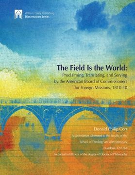 portada The Field Is the World: Proclaiming, Translating, and Serving by the American Board of Commisioners for Foreign Missions 1810-40 (in English)