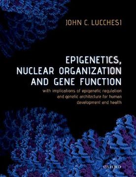 portada Epigenetics, Nuclear Organization & Gene Function: With Implications of Epigenetic Regulation and Genetic Architecture for Human Development and Health (in English)