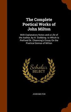 portada The Complete Poetical Works of John Milton: With Explanatory Notes and a Life of the Author, by H. Stebbing. to Which Is Prefixed Dr. Channing's Essay