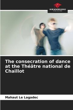 portada The consecration of dance at the Théâtre national de Chaillot (en Inglés)