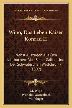 portada Wipo, Das Leben Kaiser Konrad II: Nebst Auszugen Aus Den Jahrbuchern Von Sanct Gallen Und Der Schwabischen Weltchronik (1892) (en Alemán)