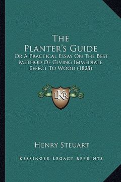 portada the planter's guide: or a practical essay on the best method of giving immediate effect to wood (1828) (en Inglés)