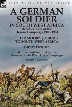 portada A German Soldier in South West Africa: Recollections of the Herero Campaign 1903-1904-Peter Moor's Journey to South West Africa by Gustav Frenssen, Wi (en Inglés)