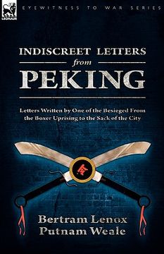 portada indiscreet letters from peking: letters written by one of the besieged from the boxer uprising to the sack of the city (en Inglés)