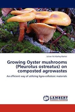 portada growing oyster mushrooms (pleurotus ostreatus) on composted agrowastes (en Inglés)