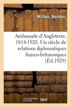 portada Ambassade d'Angleterre, 1814-1920. Un Siècle de Relations Diplomatiques Franco-Britanniques (en Francés)