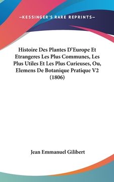 portada Histoire Des Plantes D'Europe Et Etrangeres Les Plus Communes, Les Plus Utiles Et Les Plus Curieuses, Ou, Elemens De Botanique Pratique V2 (1806) (en Francés)