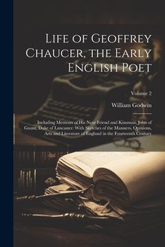 portada Life of Geoffrey Chaucer, the Early English Poet: Including Memoirs of His Near Friend and Kinsman, John of Gaunt, Duke of Lancaster: With Sketches of