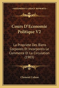 portada Cours D'Economie Politique V2: La Propriete Des Biens Corporels Et Incorporels Le Commerce Et La Circulation (1903) (en Francés)