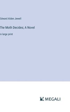 portada The Moth Decides; A Novel: in large print (in English)
