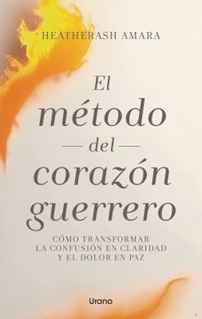 portada El Método del Corazón Guerrero: Cómo Transformar la Confusión en Claridad y el Dolor en paz
