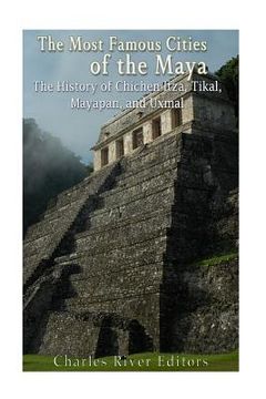 portada The Most Famous Cities of the Maya: The History of Chichén Itzá, Tikal, Mayapán, and Uxmal (en Inglés)