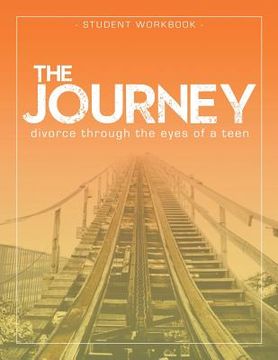 portada The Journey: Divorce Through the Eyes of a Teen Student Workbook (in English)
