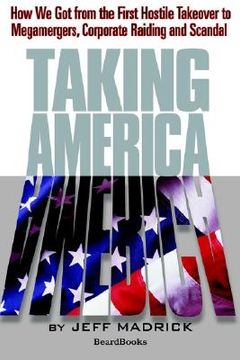 portada taking america: how we got from the first hostile takeover to megamergers, chow we got from the first hostile takeover to megamergers, (en Inglés)