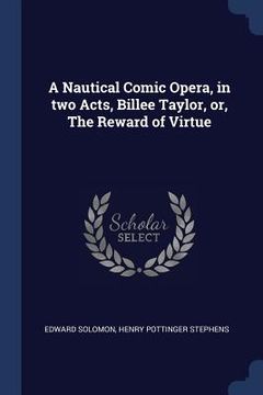 portada A Nautical Comic Opera, in two Acts, Billee Taylor, or, The Reward of Virtue (in English)