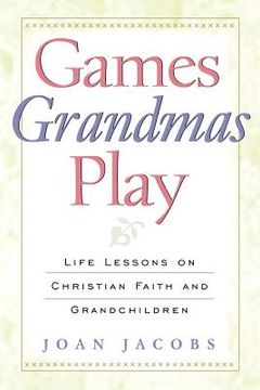 portada games grandmas play: life lessons on christian faith, god, and grandchildren (in English)