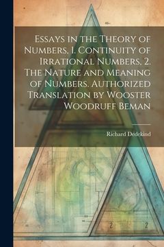 portada Essays in the Theory of Numbers, 1. Continuity of Irrational Numbers, 2. The Nature and Meaning of Numbers. Authorized Translation by Wooster Woodruff (en Inglés)