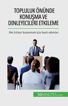 portada Topluluk önünde konuşma ve dinleyicileri etkileme: Her kitleyi kazanmak için basit adımlar (en Francés)