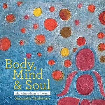 portada Body, Mind & Soul: Who Wins Whom Is the End (en Inglés)