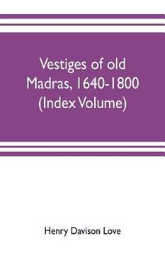 portada Vestiges of old Madras, 1640-1800; traced from the East India company's records preserved at Fort St. George and the India office, and from other sour (en Inglés)