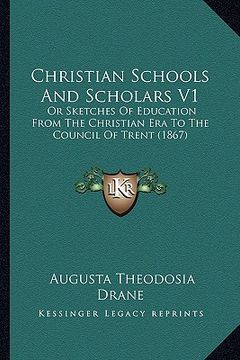 portada christian schools and scholars v1: or sketches of education from the christian era to the council of trent (1867) (en Inglés)