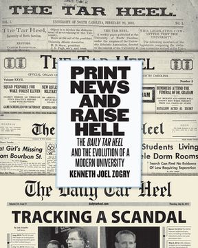 portada Print News and Raise Hell: The Daily Tar Heel and the Evolution of a Modern University
