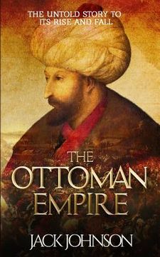 portada The Ottoman Empire: The Untold Story to its Rise and Fall 