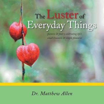 portada The Luster of Everyday Things: Pictures & Poetry Celebrating Life's Small Treasures & Simple Pleasures (en Inglés)