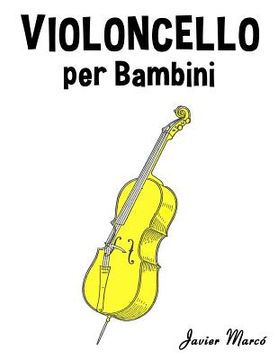 portada Violoncello Per Bambini: Canti Di Natale, Musica Classica, Filastrocche, Canti Tradizionali E Popolari! (en Italiano)