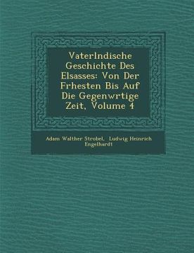 portada Vaterl�ndische Geschichte Des Elsasses: Von Der Fr�hesten Bis Auf Die Gegenw�rtige Zeit, Volume 4 (en Alemán)