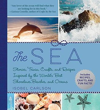 portada The Sea: Stories, Trivia, Crafts, and Recipes Inspired by the World's Best Shorelines, Beaches, and Oceans (en Inglés)