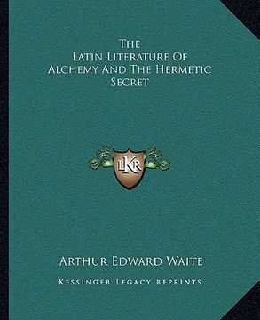 portada the latin literature of alchemy and the hermetic secret (en Inglés)