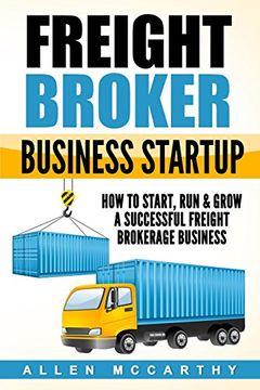 portada Freight Broker Business Startup: How to Start, Run & Grow a Successful Freight Brokerage Business (en Inglés)