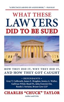 portada What These Lawyers Did to Be Sued: How They Did It, Why They Did It, and How They Got Caught (en Inglés)