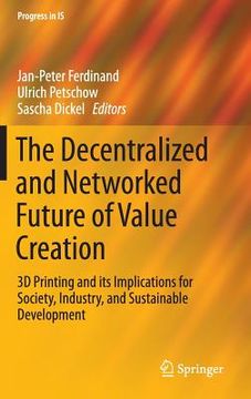 portada The Decentralized and Networked Future of Value Creation: 3D Printing and Its Implications for Society, Industry, and Sustainable Development (en Inglés)