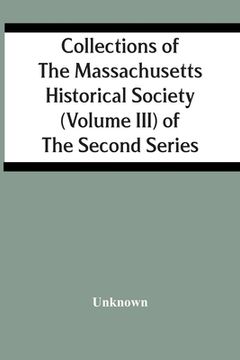portada Collections Of The Massachusetts Historical Society (Volume Iii) Of The Second Series (en Inglés)