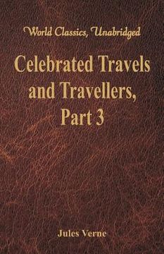 portada Celebrated Travels and Travellers: The Great Explorers of the Nineteenth Century - Part 3 (World Classics, Unabridged) (in English)