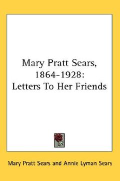 portada mary pratt sears, 1864-1928: letters to her friends (en Inglés)