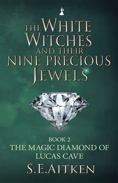 portada The White Witches and Their Nine Precious Jewels: The Magic Diamond of Lucas Cave (en Inglés)