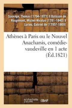 portada Athènes À Paris Ou Le Nouvel Anacharsis, Comédie-Vaudeville En 1 Acte: Variétés, Paris, 1er Décembre 1821 (in French)