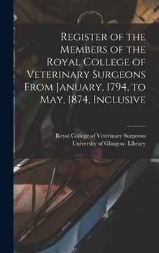 portada Register of the Members of the Royal College of Veterinary Surgeons From January, 1794, to May, 1874, Inclusive [electronic Resource]